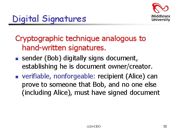 Digital Signatures Cryptographic technique analogous to hand-written signatures. n n sender (Bob) digitally signs