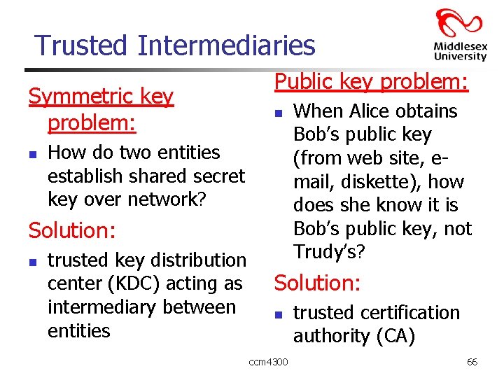 Trusted Intermediaries Symmetric key problem: n Public key problem: n How do two entities