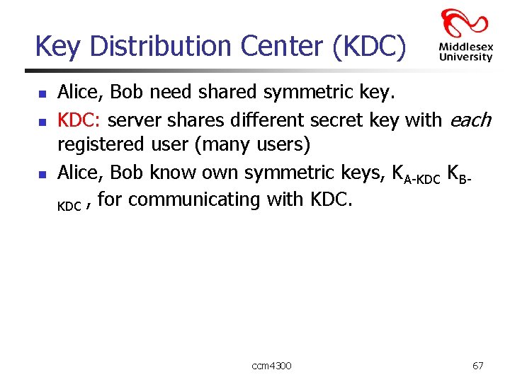 Key Distribution Center (KDC) n n n Alice, Bob need shared symmetric key. KDC: