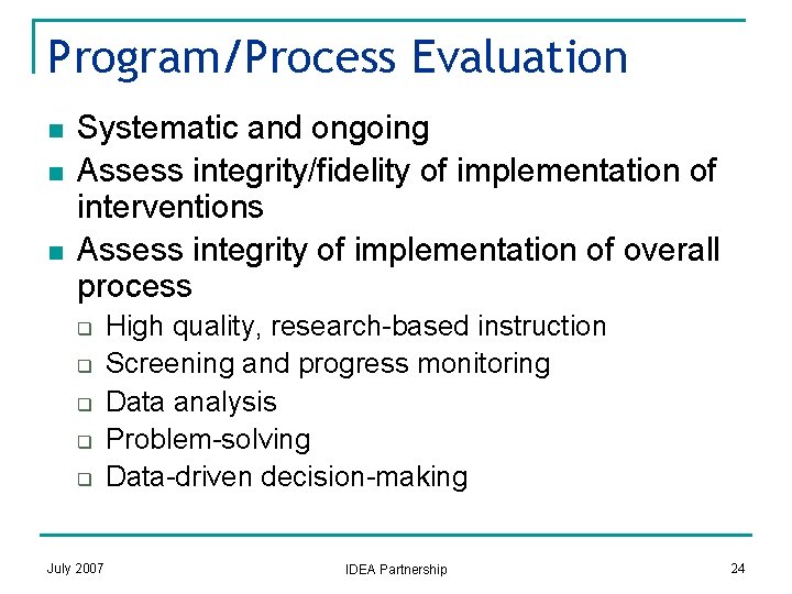 Program/Process Evaluation n Systematic and ongoing Assess integrity/fidelity of implementation of interventions Assess integrity