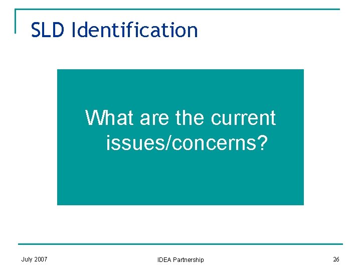 SLD Identification What are the current issues/concerns? July 2007 IDEA Partnership 26 