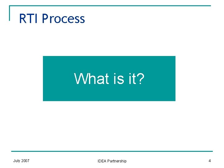 RTI Process What is it? July 2007 IDEA Partnership 4 