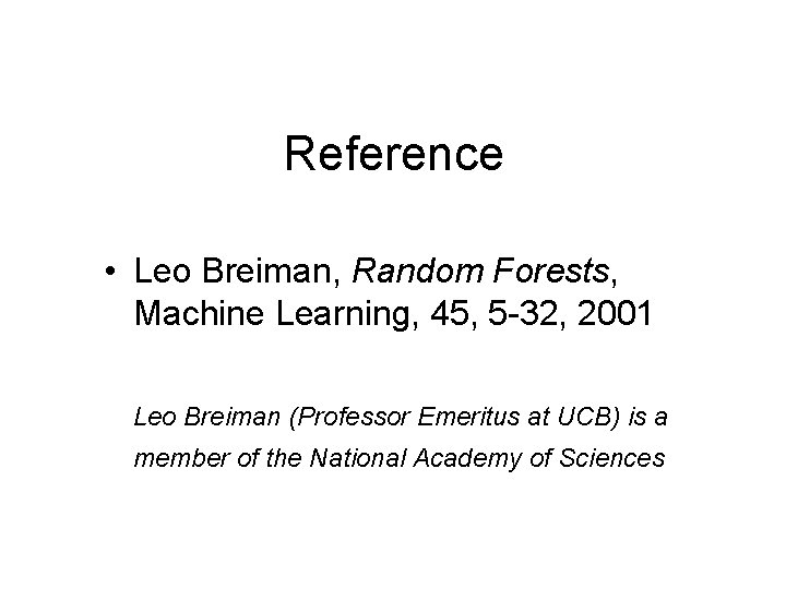 Reference • Leo Breiman, Random Forests, Machine Learning, 45, 5 -32, 2001 Leo Breiman