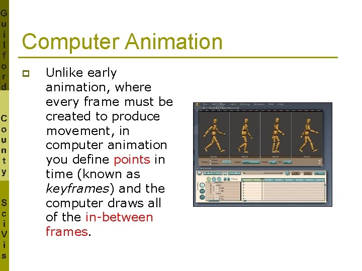 Computer Animation p Unlike early animation, where every frame must be created to produce