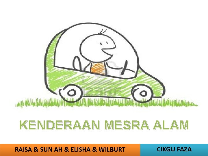 KENDERAAN MESRA ALAM RAISA & SUN AH & ELISHA & WILBURT CIKGU FAZA 