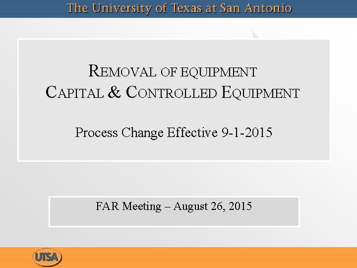 REMOVAL OF EQUIPMENT CAPITAL & CONTROLLED EQUIPMENT Process Change Effective 9 -1 -2015 FAR