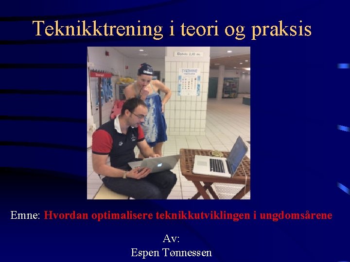 Teknikktrening i teori og praksis Emne: Hvordan optimalisere teknikkutviklingen i ungdomsårene Av: Espen Tønnessen