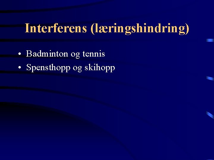 Interferens (læringshindring) • Badminton og tennis • Spensthopp og skihopp 