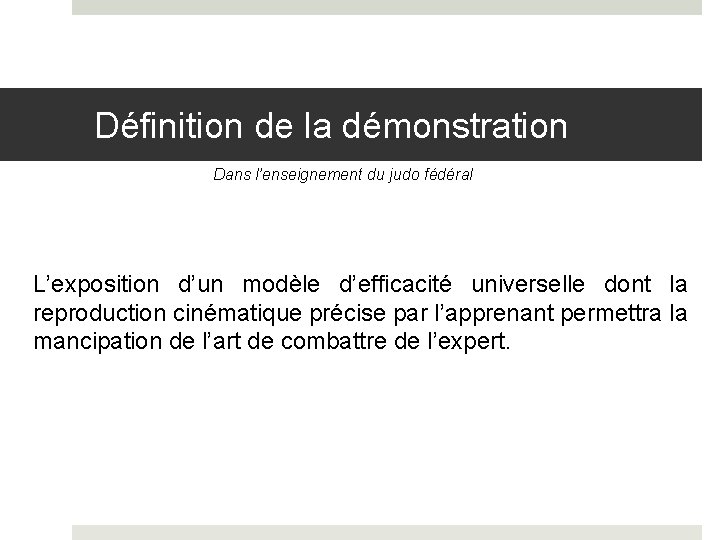 Définition de la démonstration Dans l’enseignement du judo fédéral L’exposition d’un modèle d’efficacité universelle
