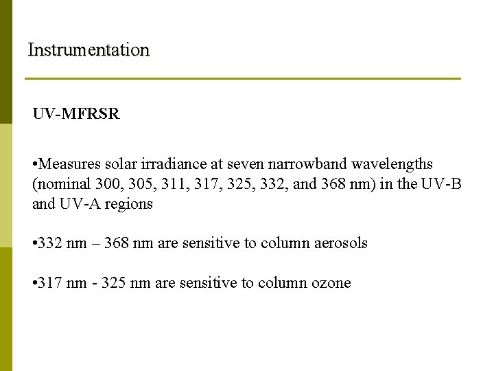 Instrumentation UV-MFRSR • Measures solar irradiance at seven narrowband wavelengths (nominal 300, 305, 311,