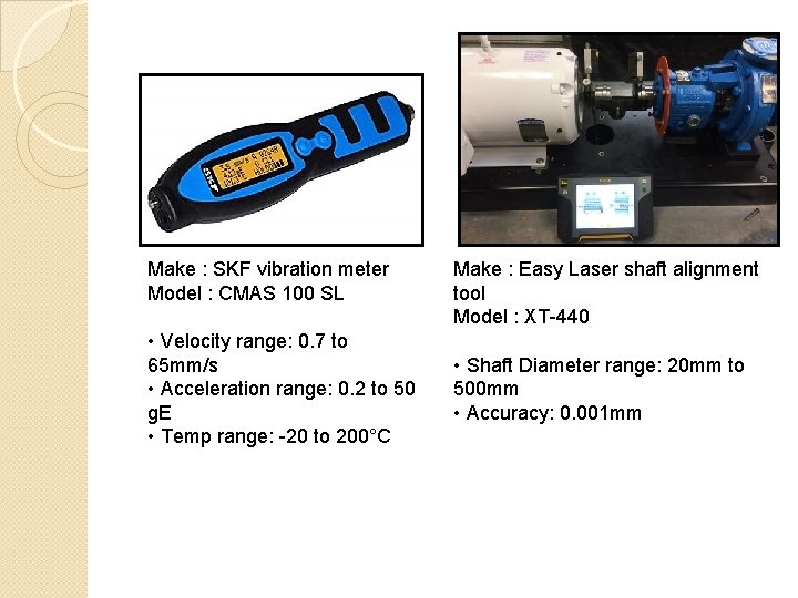 Make : SKF vibration meter Model : CMAS 100 SL • Velocity range: 0.