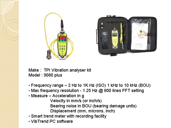 Make : TPI Vibration analyser kit Model : 9080 plus • Frequency range –