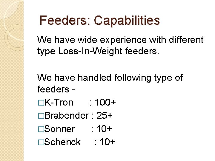 Feeders: Capabilities We have wide experience with different type Loss-In-Weight feeders. We have handled