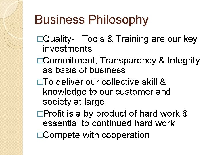 Business Philosophy �Quality- Tools & Training are our key investments �Commitment, Transparency & Integrity