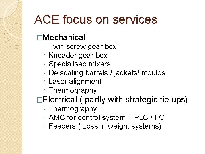 ACE focus on services �Mechanical ◦ ◦ ◦ Twin screw gear box Kneader gear