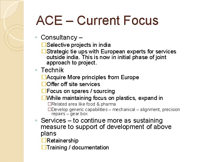 ACE – Current Focus ◦ Consultancy – �Selective projects in india �Strategic tie ups
