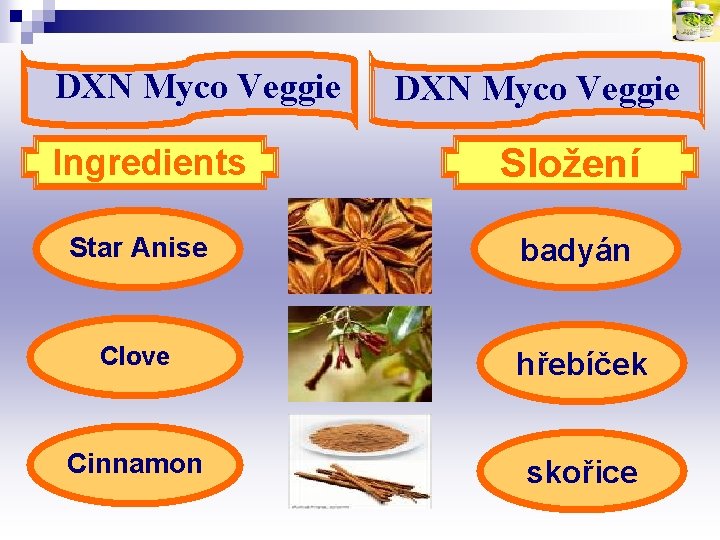 DXN Myco Veggie Ingredients DXN Myco Veggie Složení Star Anise badyán Clove hřebíček Cinnamon