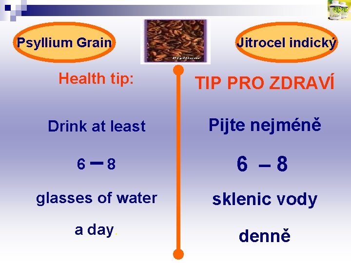 Psyllium Grain Jitrocel indický Health tip: TIP PRO ZDRAVÍ Drink at least Pijte nejméně