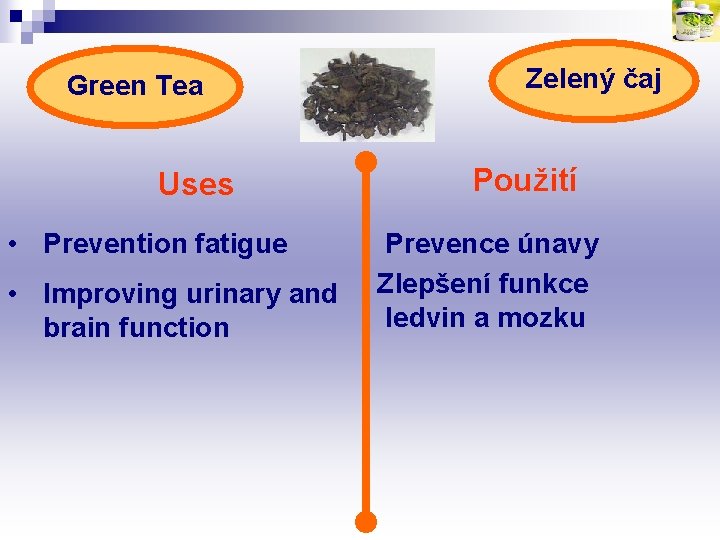 Green Tea Uses • Prevention fatigue • Improving urinary and brain function Zelený čaj