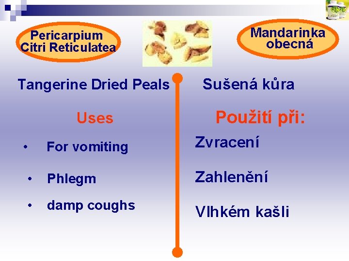 Pericarpium Citri Reticulatea Tangerine Dried Peals Uses Mandarinka obecná Sušená kůra Použití při: For