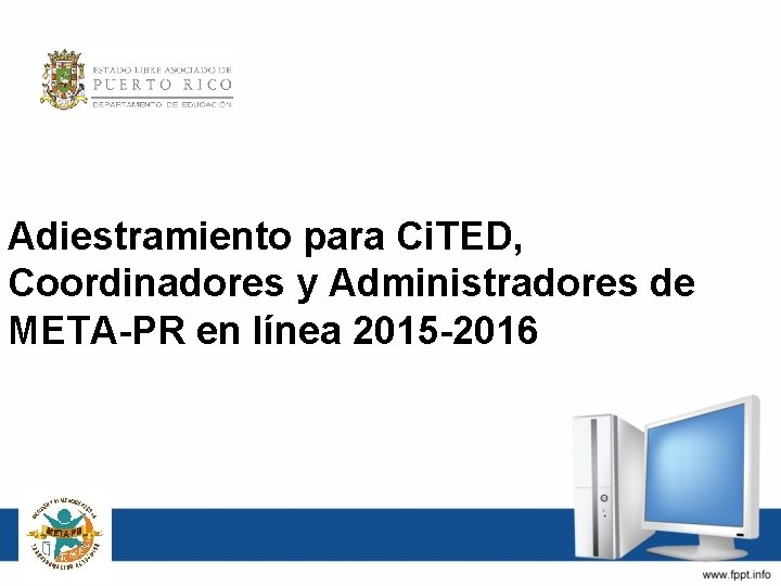 Adiestramiento para Ci. TED, Coordinadores y Administradores de META-PR en línea 2015 -2016 