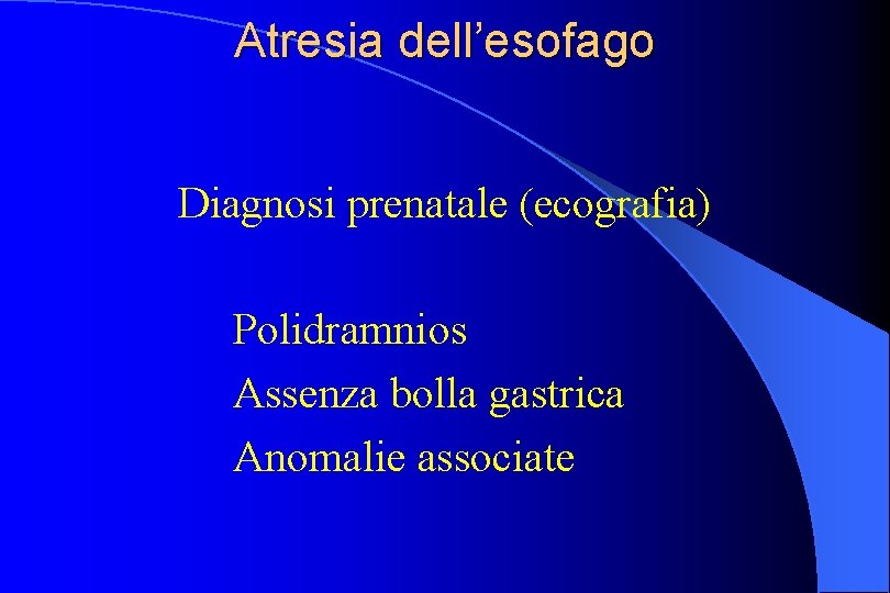 Atresia dell’esofago Diagnosi prenatale (ecografia) Polidramnios Assenza bolla gastrica Anomalie associate 