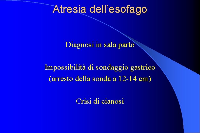 Atresia dell’esofago Diagnosi in sala parto Impossibilità di sondaggio gastrico (arresto della sonda a