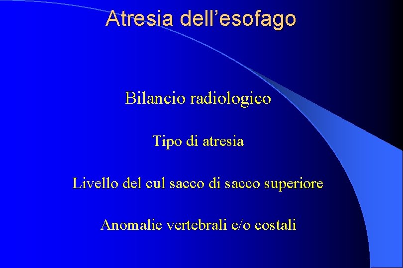 Atresia dell’esofago Bilancio radiologico Tipo di atresia Livello del cul sacco di sacco superiore