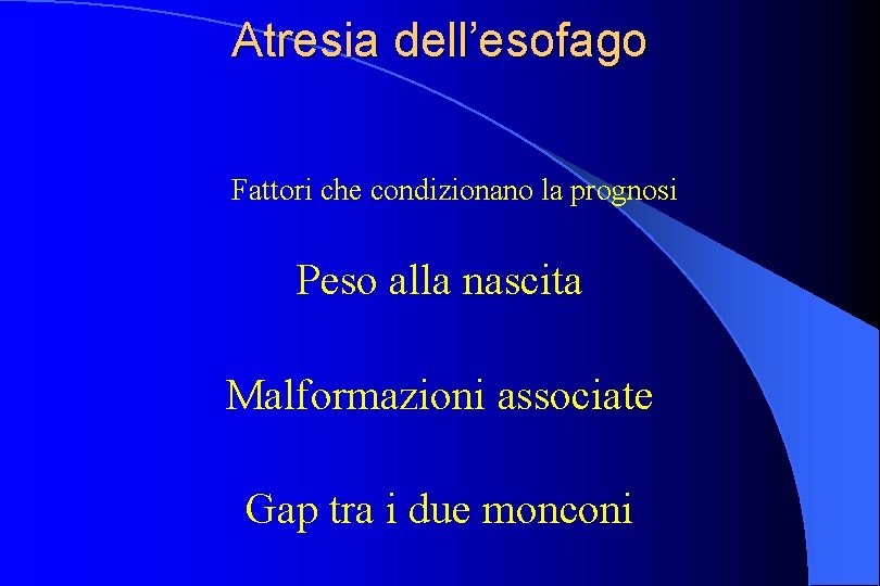 Atresia dell’esofago Fattori che condizionano la prognosi Peso alla nascita Malformazioni associate Gap tra