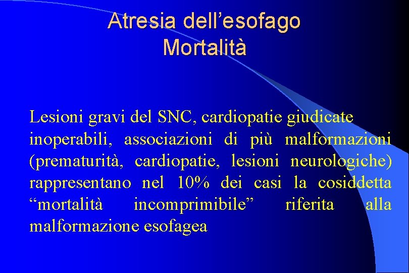 Atresia dell’esofago Mortalità Lesioni gravi del SNC, cardiopatie giudicate inoperabili, associazioni di più malformazioni