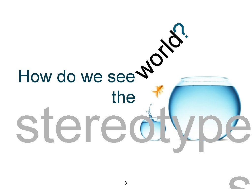 w or ld? stereotypes How do we see the stereotype 3 