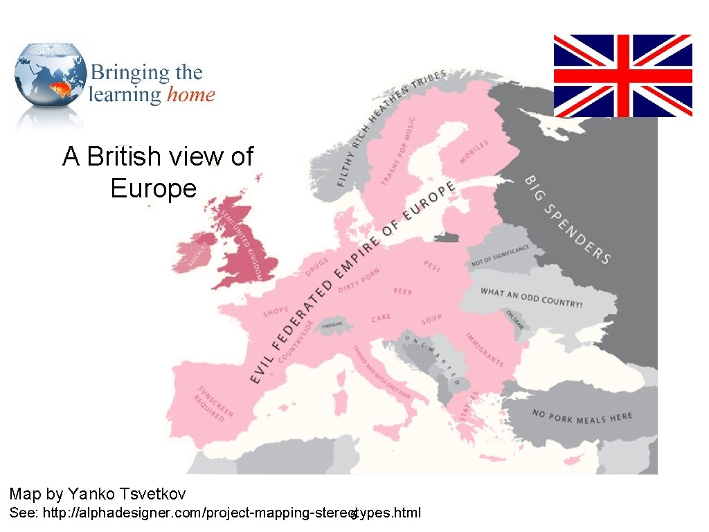A British view of Europe Map by Yanko Tsvetkov See: http: //alphadesigner. com/project-mapping-stereotypes. html