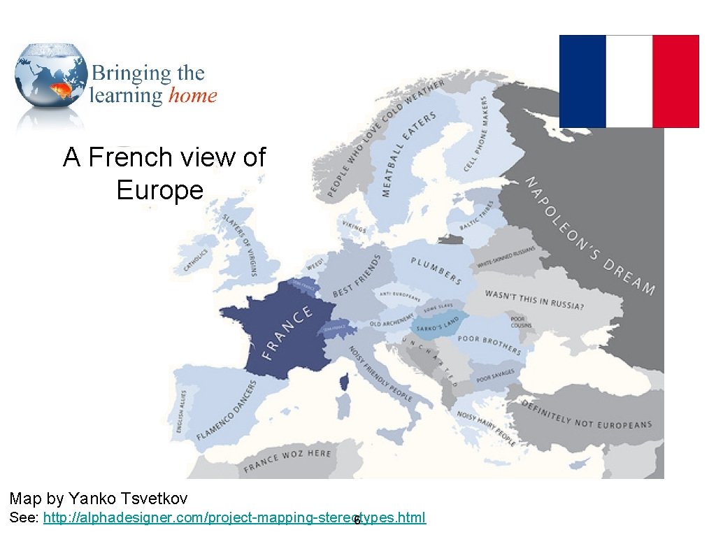 A French view of Europe Map by Yanko Tsvetkov See: http: //alphadesigner. com/project-mapping-stereotypes. html