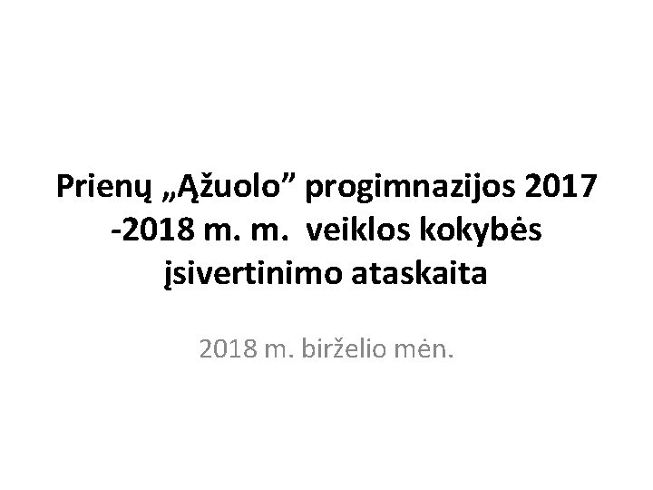 Prienų „Ąžuolo” progimnazijos 2017 -2018 m. m. veiklos kokybės įsivertinimo ataskaita 2018 m. birželio