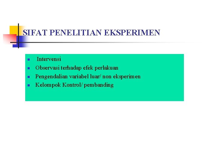 SIFAT PENELITIAN EKSPERIMEN n n Intervensi Observasi terhadap efek perlakuan Pengendalian variabel luar/ non