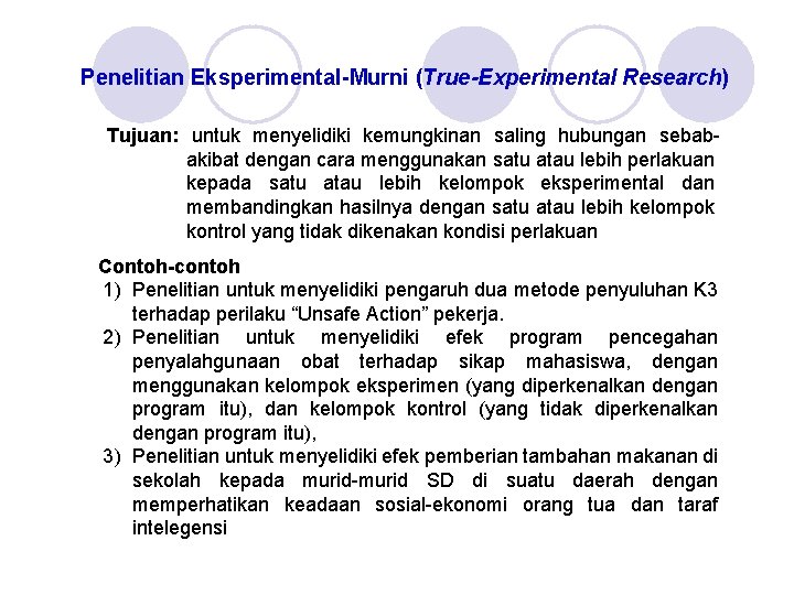 Penelitian Eksperimental-Murni (True-Experimental Research) Tujuan: untuk menyelidiki kemungkinan saling hubungan sebabakibat dengan cara menggunakan