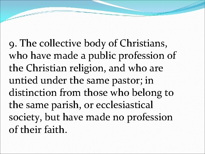 9. The collective body of Christians, who have made a public profession of the