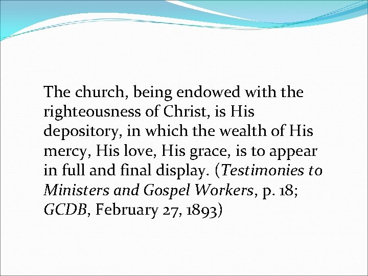 The church, being endowed with the righteousness of Christ, is His depository, in which