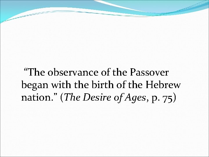 “The observance of the Passover began with the birth of the Hebrew nation. ”