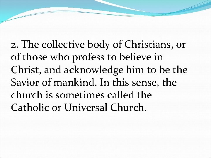 2. The collective body of Christians, or of those who profess to believe in