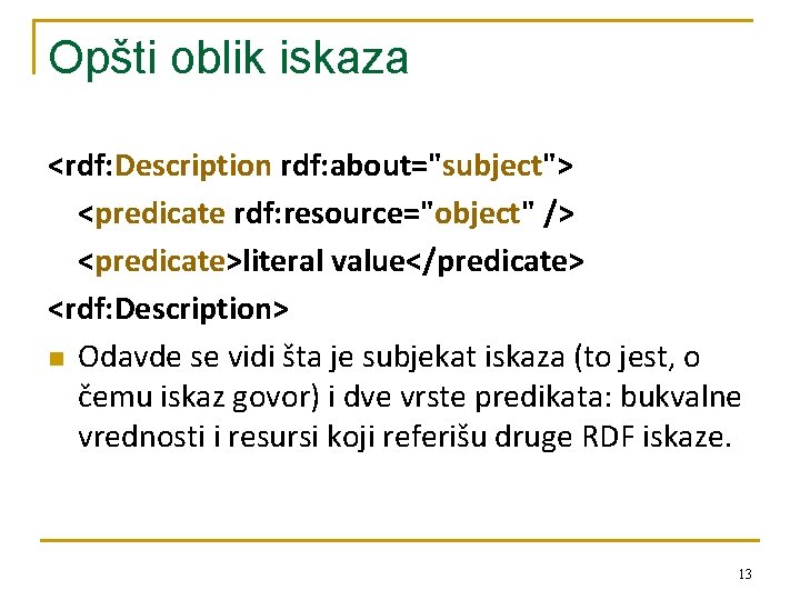 Opšti oblik iskaza <rdf: Description rdf: about="subject"> <predicate rdf: resource="object" /> <predicate>literal value</predicate> <rdf: