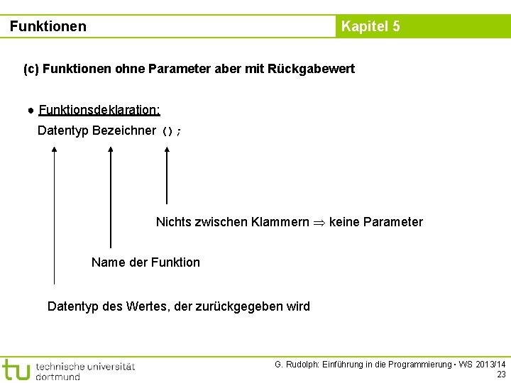 Funktionen Kapitel 5 (c) Funktionen ohne Parameter aber mit Rückgabewert ● Funktionsdeklaration: Datentyp Bezeichner