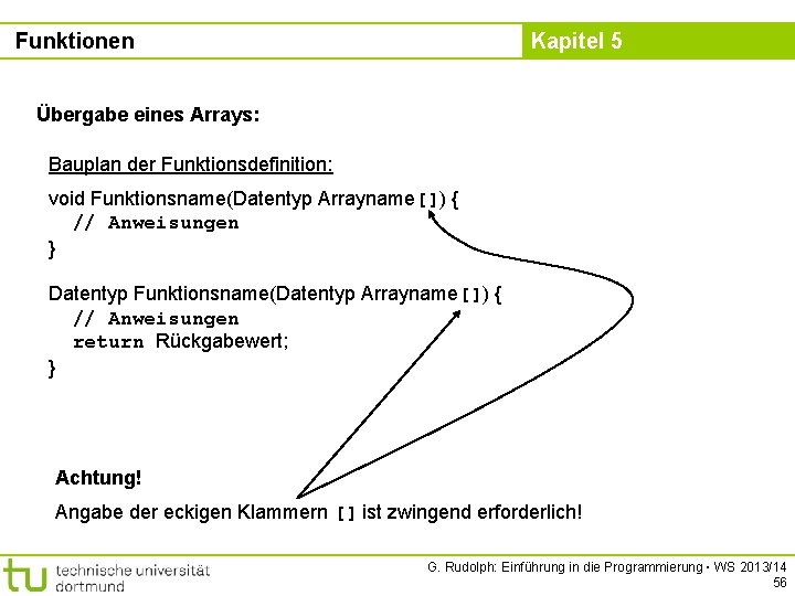 Funktionen Kapitel 5 Übergabe eines Arrays: Bauplan der Funktionsdefinition: void Funktionsname(Datentyp Arrayname[]) { //