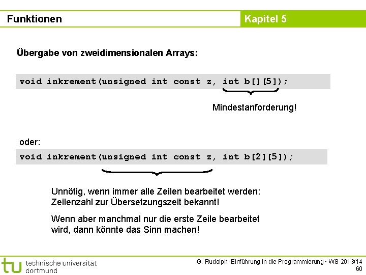 Funktionen Kapitel 5 Übergabe von zweidimensionalen Arrays: void inkrement(unsigned int const z, int b[][5]);