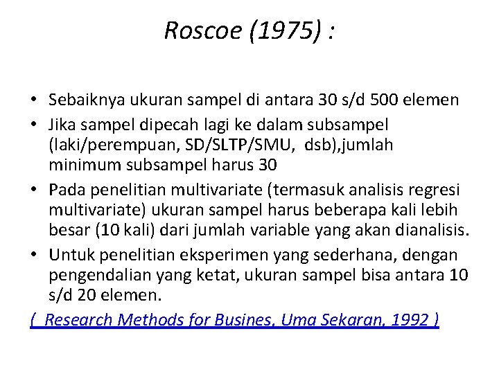 Roscoe (1975) : • Sebaiknya ukuran sampel di antara 30 s/d 500 elemen •