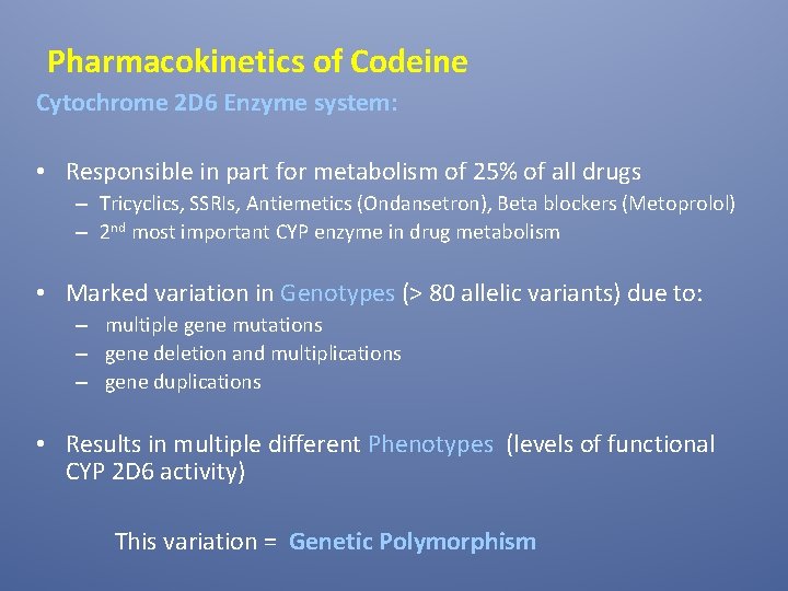 Pharmacokinetics of Codeine Cytochrome 2 D 6 Enzyme system: • Responsible in part for
