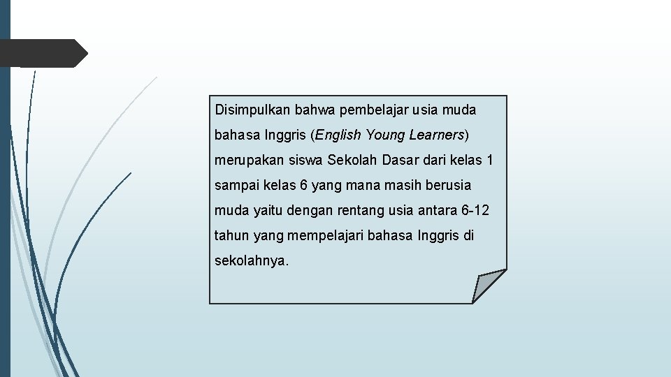 Disimpulkan bahwa pembelajar usia muda bahasa Inggris (English Young Learners) merupakan siswa Sekolah Dasar