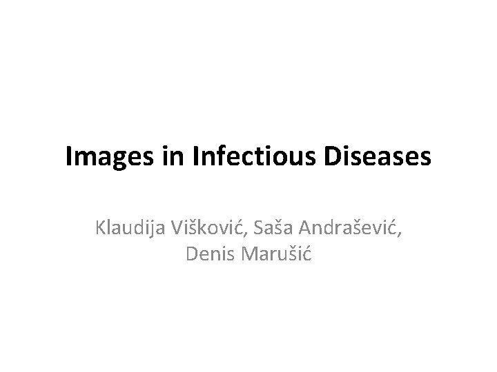 Images in Infectious Diseases Klaudija Višković, Saša Andrašević, Denis Marušić 