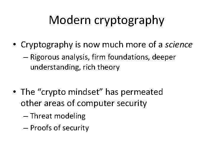Modern cryptography • Cryptography is now much more of a science – Rigorous analysis, Modern cryptography • Cryptography is now much more of a science – Rigorous analysis,