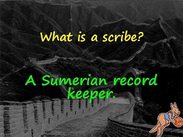 What is a scribe? A Sumerian record keeper. 